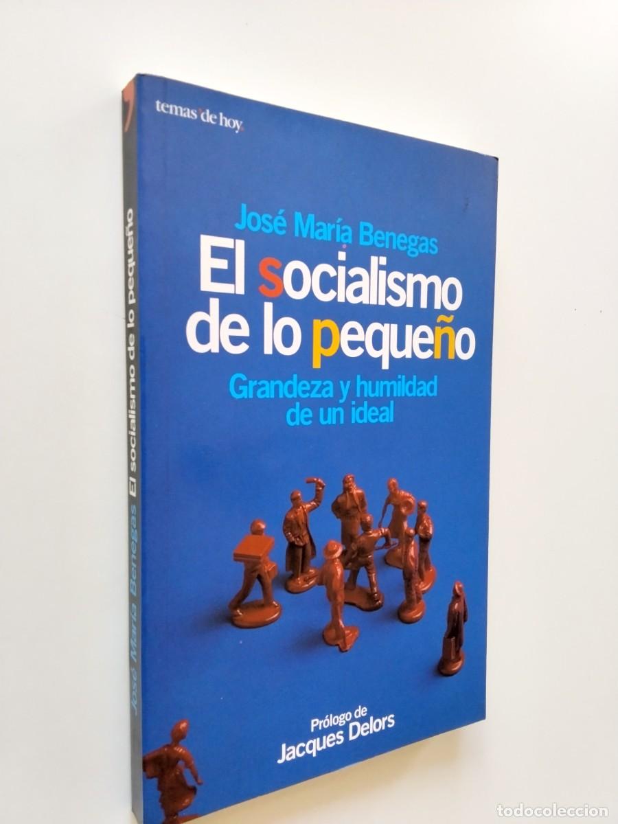 Libros: Jos&eacute; Mar&iacute;a Benegas - El socialismo de lo peque&ntilde;o. Grandeza y humildad de un ideal