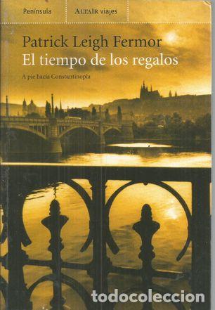 Libros: EL TIEMPO DE LOS REGALOS: A PIE HACIA CONSTANTINOPLA - LEIGH FERMOR, PATRICK