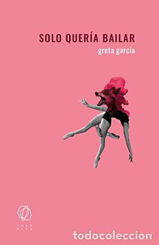Libros: Solo quer&iacute;a bailar - Garc&iacute;a, Greta