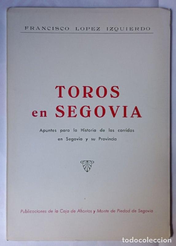 Livres: Toros en Segovia. Apuntes para la Historia de las corridas en Segovia y su Provincia - L&oacute;pez Izquier
