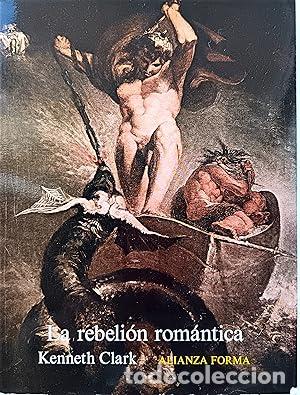 Libros: La rebeli&oacute;n rom&aacute;ntica. El arte rom&aacute;ntico frente al cl&aacute;sico. - Clark, Kenneth