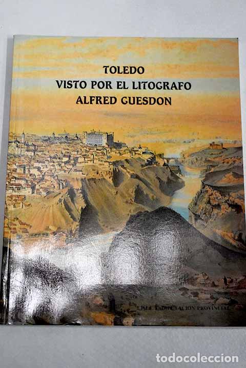 Libros: Toledo visto por el lit&oacute;grafo Alfred Guesdon.- Porres Mart&iacute;n-Cleto, Julio