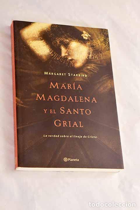 Libros: Mar&iacute;a Magdalena y el Santo Grial : la verdad sobre el linaje de Cristo.- Starbird, Margaret