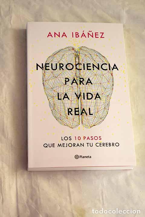Libros: Neurociencia para la vida real: Los 10 pasos que mejoran tu cerebro.- Ib&aacute;&ntilde;ez, Ana