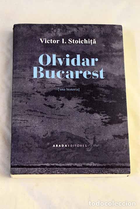 Libri di seconda mano: Olvidar Bucarest: (una historia).- Stoichita, Victor I.