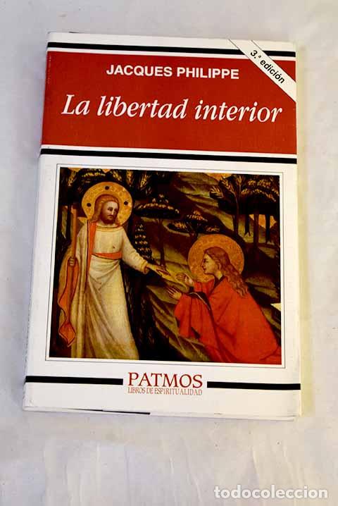 Libros: La libertad interior: la fuerza de la fe, de la esperanza y del amor.- Philippe, Jacques