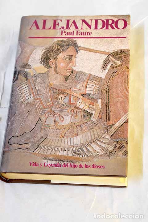 Libros: Alejandro: vida y leyenda del hijo de los dioses.- Faure, Paul