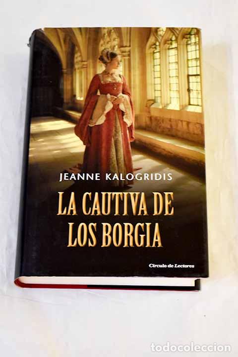 Libri di seconda mano: La cautiva de los Borgia.- Kalogridis, Jeanne