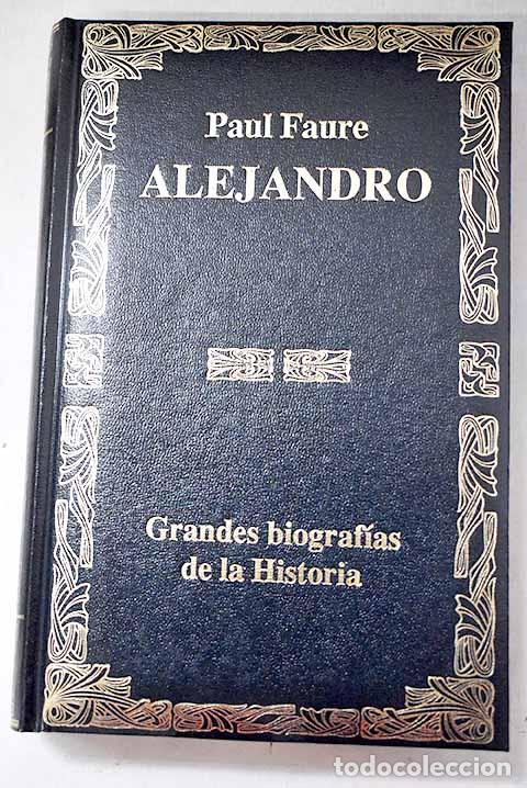 Libros: Alejandro: vida y leyenda del hijo de los dioses.- Faure, Paul