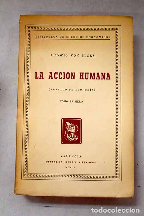 Libros: La acci&oacute;n humana: [Tratado de Econom&iacute;a] , Tomo I.- Von Mises, Ludwig