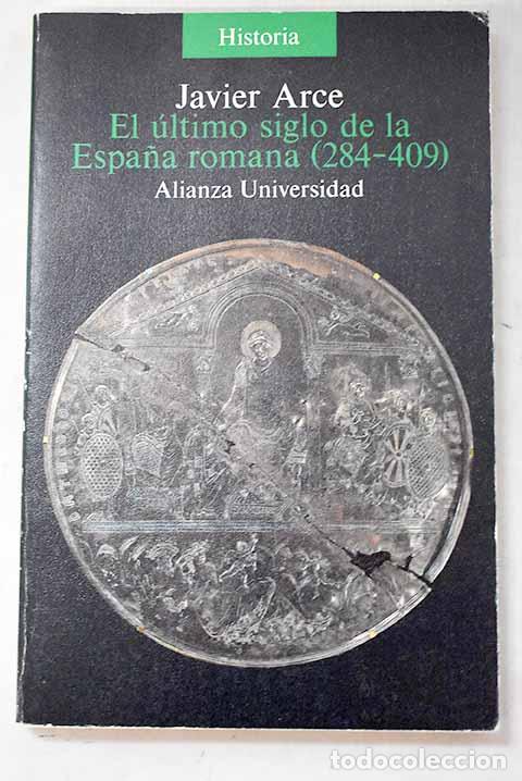 books: El &uacute;ltimo siglo de la Espa&ntilde;a romana, 284-409.- Arce, Javier