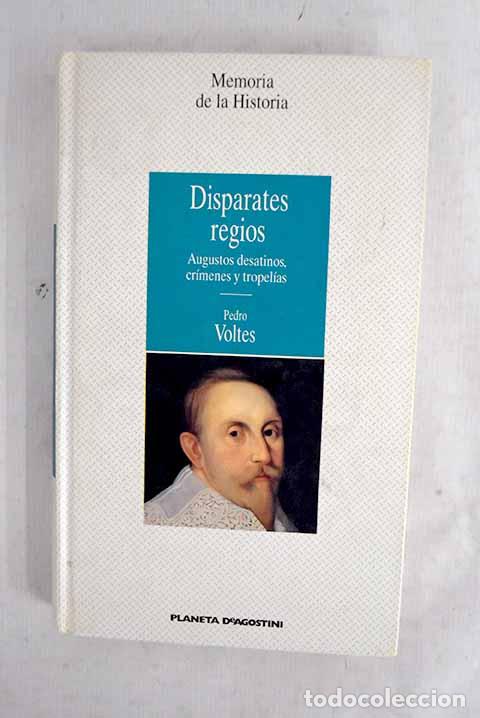 Libros: Disparates regios: augustos desatinos, cr&iacute;menes y tropel&iacute;as.- Voltes Bou, Pedro