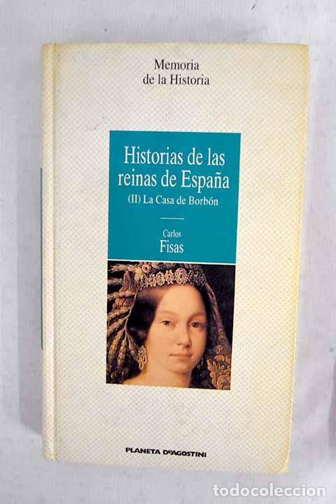 Libros: Historias de las reinas de Espa&ntilde;a: La casa de Borb&oacute;n.- Fisas, Carlos