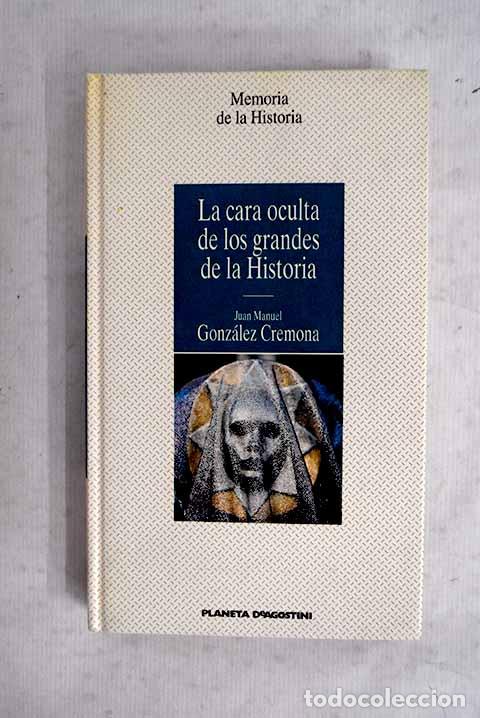 B&uuml;cher: La cara oculta de los grandes de la historia.- Gonz&aacute;lez Cremona, Juan Manuel
