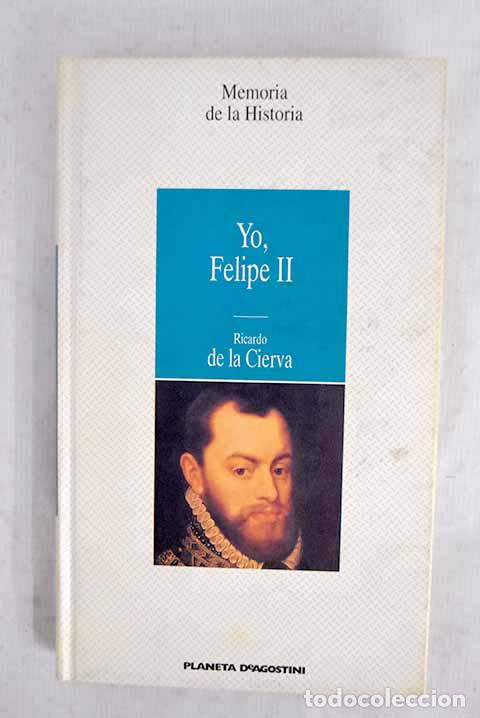 Libros: Yo, Felipe II: las confesiones del Rey al doctor Francisco Terrones.- Cierva, Ricardo de la
