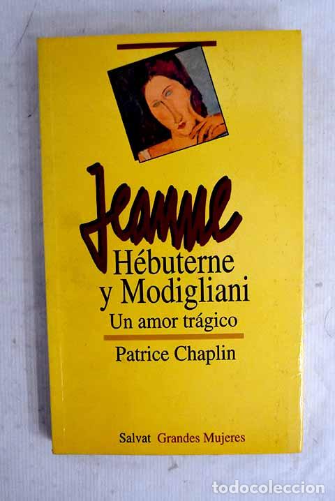 Livros em segunda m&atilde;o: Jeanne H&eacute;buterne y Amedeo Modigliani: un amor tr&aacute;gico.- Chaplin, Patrice