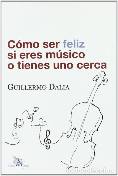 Libros: C&oacute;mo ser feliz si eres m&uacute;sico o tienes uno cerca- 9788493663100