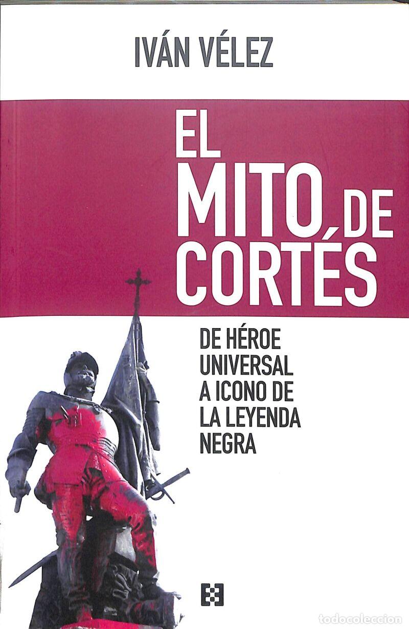 Libros: El Mito De Cort&eacute;s: De H&eacute;roe Universal A Icono De La Leyenda Negra - Iv&aacute;n V&eacute;lez Cipriano