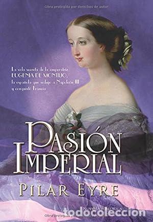 B&uuml;cher: PASI&Oacute;N IMPERIAL.La vida secreta de la emperatriz Eugenia de Montijo, la espa&ntilde;ola que sedujo a Napole