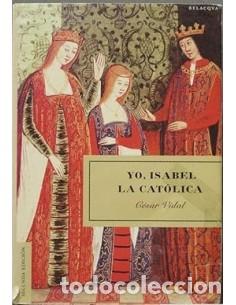 Libros: YO ISABEL LA CAT&Oacute;LICA - Vidal,C&eacute;sar - Foto 1