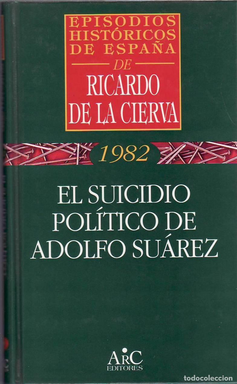 B&uuml;cher: CIERVA, Ricardo de la.- - Episodios hist&oacute;ricos de Espa&ntilde;a, 1982: El suicidio pol&iacute;tico de Adolfo Su&aacute;re