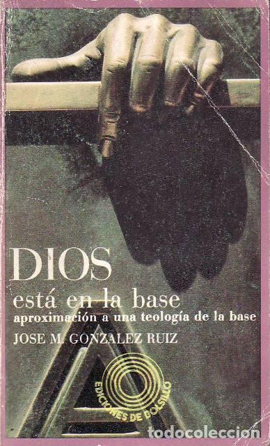 books: GONZ&Aacute;LEZ RUIZ, Jos&eacute; M.- - Dios est&aacute; en la base. Aproximaci&oacute;n a una teolog&iacute;a de la base.