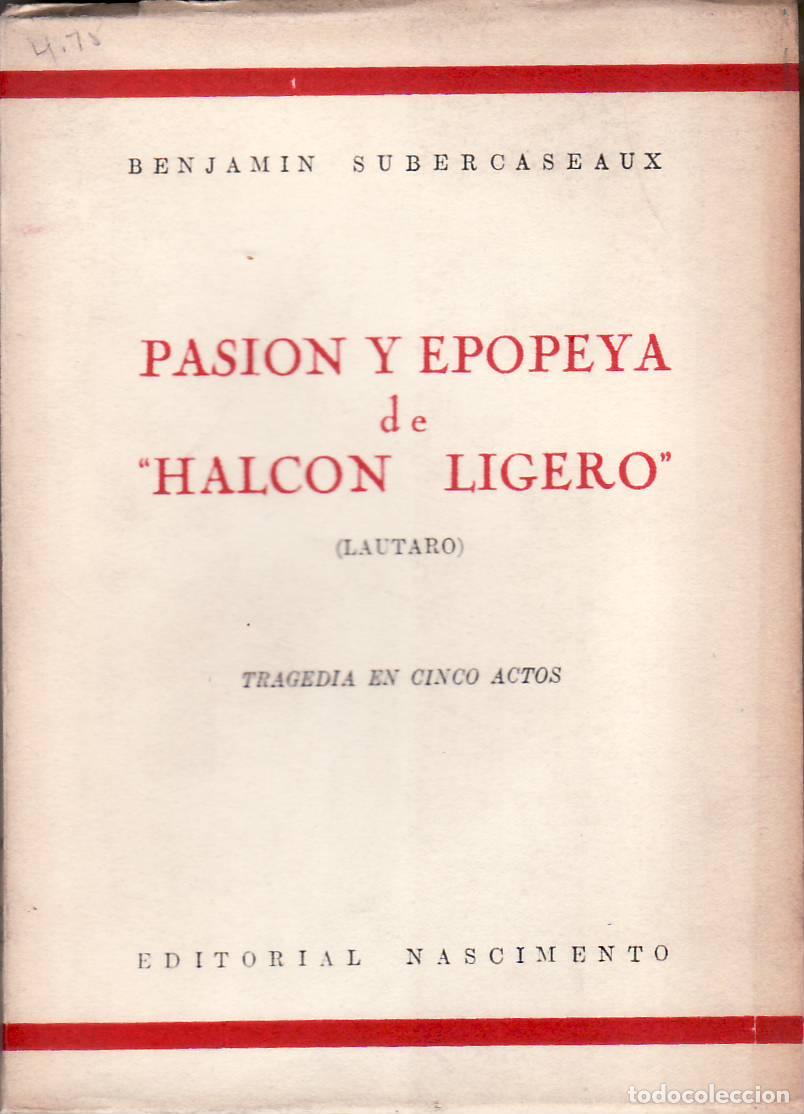 Libri di seconda mano: SUBERCASEAUX, Bernardo.- - Pasi&oacute;n y epopeya de Halc&oacute;n Ligero (Lautaro). Tragedia en cinco actos.