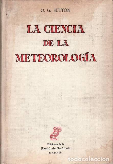 B&uuml;cher: SUTTON, O.G.- - La ciencia de la meteorolog&iacute;a. Traducci&oacute;n del ingl&eacute;s por Diego Hidalgo. Revisada por