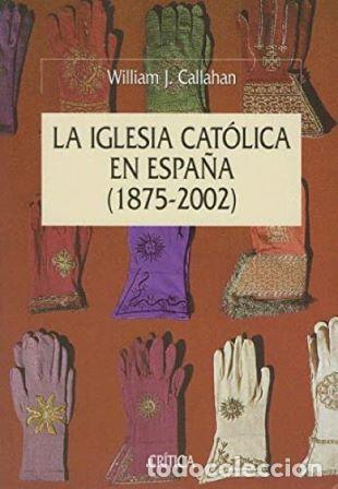 Livres: CALLAHAN, WILLIAM J.- - La Iglesia Cat&oacute;lica en Espa&ntilde;a (1875-2002).