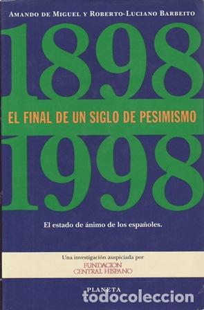 books: DE MIGUEL, Amando y Roberto-Luciano BARBEITO.- - El final de un siglo de pesimismo (1898-1998). El e