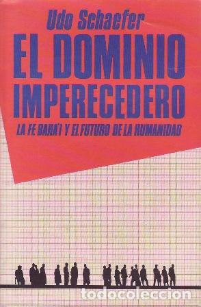 Libros: SCHAEFER, Udo.- - El dominio imperecedero. La fe Baha&acute;i y el futuro de la humanidad.
