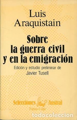 Libros: ARAQUISTAIN, Luis.- - Sobre la Guerra Civil y en la emigraci&oacute;n. Edici&oacute;n y estudio preliminar de Javi