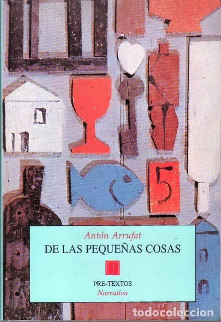 B&uuml;cher: ARRUFAT, Ant&oacute;n.- - De las peque&ntilde;as cosas. Pr&oacute;logo de Andr&eacute;s Trapiello.