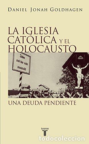 B&uuml;cher: GOLDHAGEN, Daniel Jonah.- - La Iglesia cat&oacute;lica y el Holocausto. Una deuda pendiente.