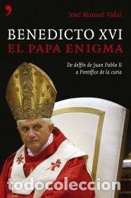 Livres: VIDAL, Jos&eacute; Manuel.- - Benedicto XVI. El Papa enigma. De delf&iacute;n de Juan Pablo II a Pont&iacute;fice de la c