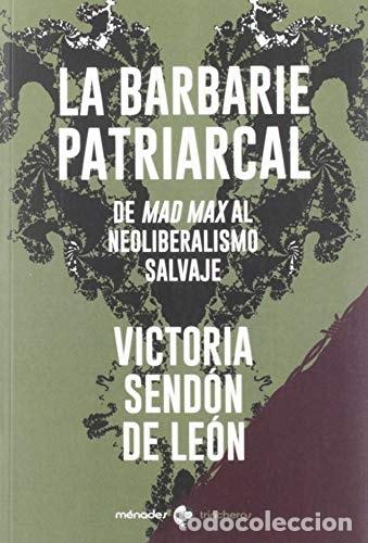 Libros: La barbarie patriarcal de Mad Max al neoliberalismo salvaje - Victoria Send&oacute;n de Le&oacute;n