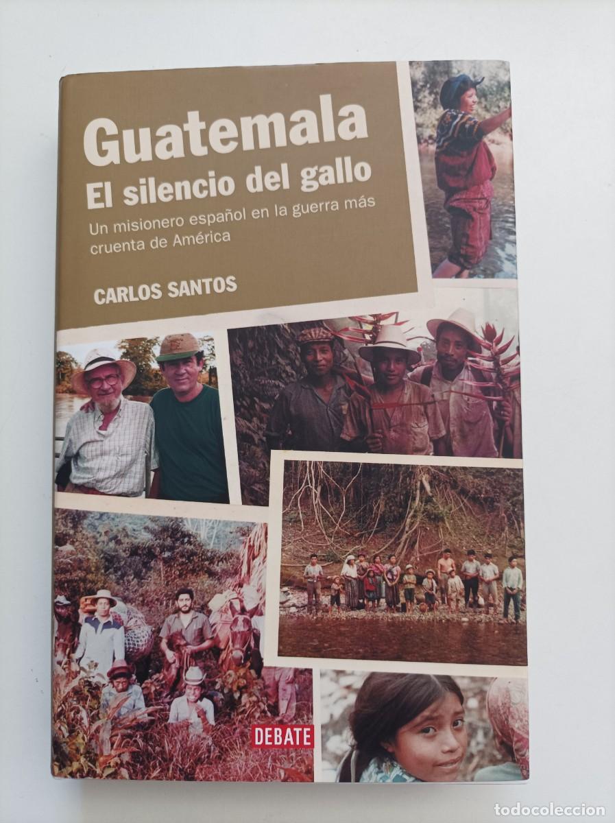Libros: Guatemala. El silencio del gallo. Carlos Santos. Editorial DEBATE, 2007. Firma y dedicatoria autor.