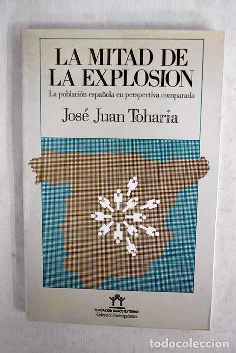 Libros: La mitad de la explosi&oacute;n: la poblaci&oacute;n espa&ntilde;ola en perspectiva comparada.- Toharia, Jos&eacute; Juan