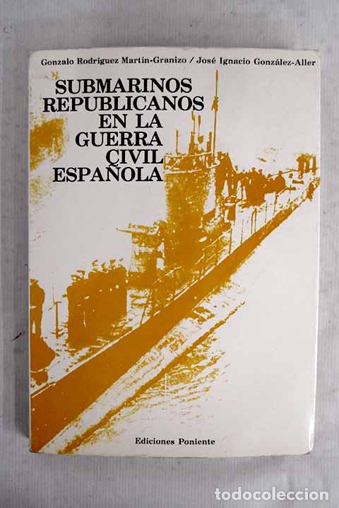 books: Submarinos republicanos en la guerra civil espa&ntilde;ola.- Rodr&iacute;guez Mart&iacute;n-Granizo, Gonzalo