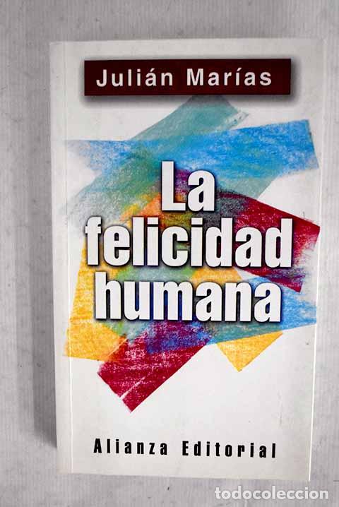 Libros: La felicidad humana: Mar&iacute;as, Juli&aacute;n.- Mar&iacute;as, Juli&aacute;n