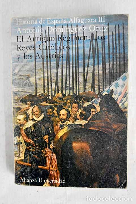 Livres: El Antiguo R&eacute;gimen: los Reyes Cat&oacute;licos y los Austrias.- Dom&iacute;nguez Ortiz, Antonio
