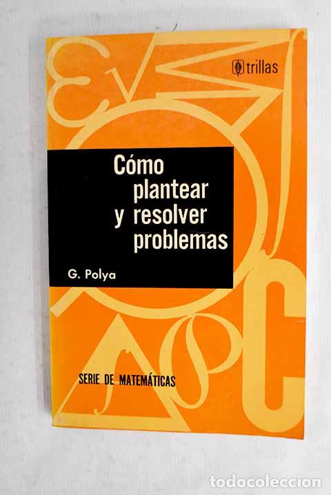 Libros: C&oacute;mo plantear y resolver problemas.- P&oacute;lya, George