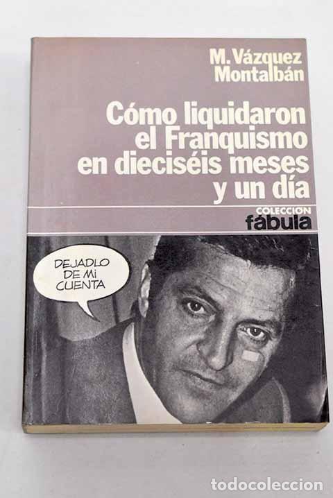 B&uuml;cher: Como liquidaron el franquismo en dieciseis meses y un d&iacute;a.- V&aacute;zquez Montalb&aacute;n, Manuel