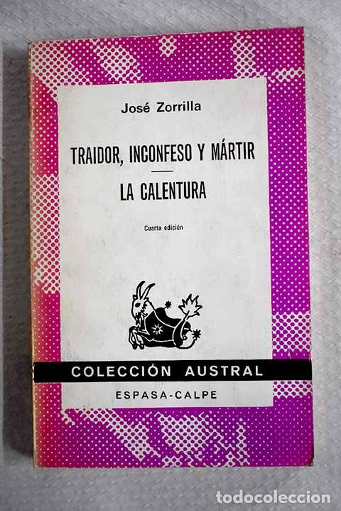 Livres: Traidor, inconfeso y m&aacute;rtir: drama hist&oacute;rico en tres actos ; La calentura : .- Zorrilla, Jos&eacute;