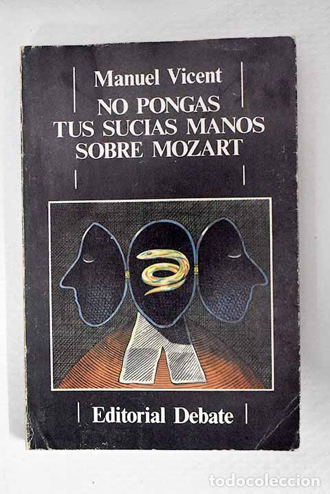 Libros: No pongas tus sucias manos sobre Mozart.- Vicent, Manuel