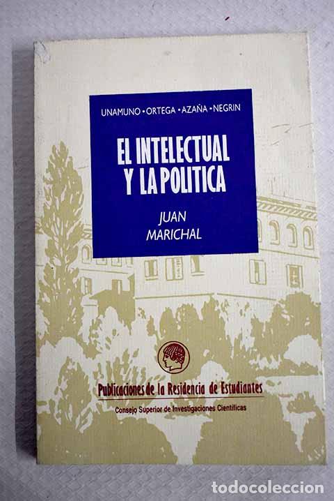 books: El intelectual y la pol&iacute;tica en Espa&ntilde;a, (1898-1936): Unamuno, Ortega, Aza&ntilde;a, Negr&iacute;n.- Marichal, Juan