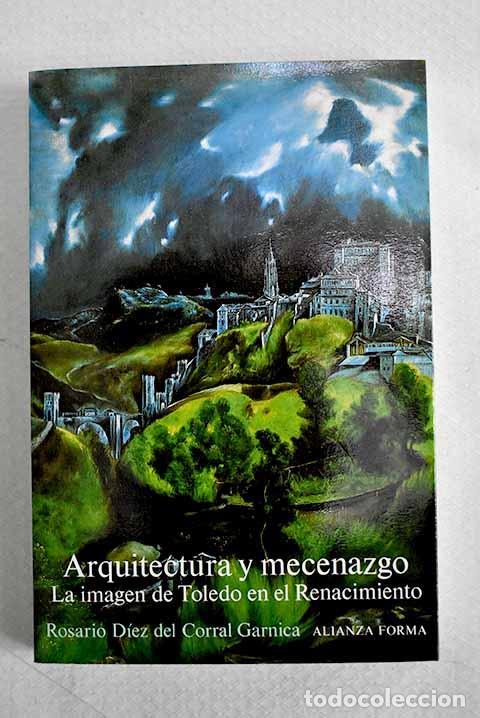 Libros: Arquitectura y mecenazgo: la imagen de Toledo en el renacimiento.- D&iacute;ez del Corral Garnica, Rosario
