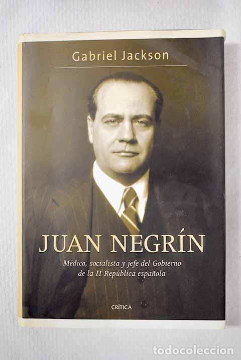 Libros: Juan Negr&iacute;n: m&eacute;dico, socialista y jefe del gobierno de la II Rep&uacute;blica espa&ntilde;ola.- Jackson, Gabriel