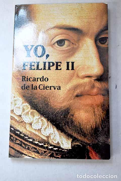 Libros: Yo, Felipe II: las confesiones del Rey al doctor Francisco Terrones.- Cierva, Ricardo de la