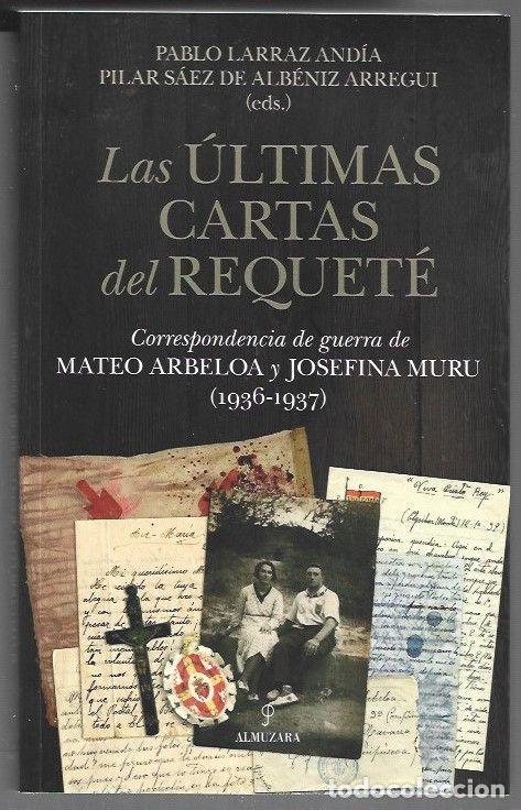 Libros: ULTIMAS CARTAS DEL REQUETE - LAS. CORRESPONDENCIA DE GUERRA DE MATEO ARBELOA Y JOSEFINA MURU (1936-1